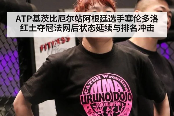 ATP基茨比厄尔站阿根廷选手塞伦多洛红土夺冠法网后状态延续与排名冲击